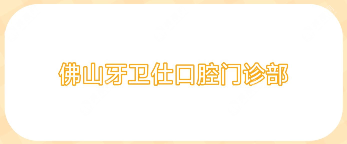 佛山牙衛(wèi)仕口腔門診部