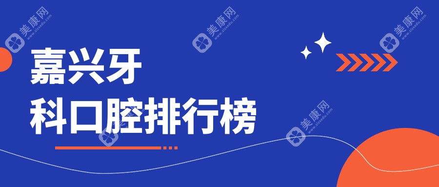 浙江嘉興牙科精選！前10強(qiáng)口腔醫(yī)院推薦，含呂敏、凡偉、宋雙泉等口腔診所