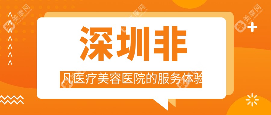 深圳非凡醫(yī)療美容醫(yī)院的服務(wù)體驗