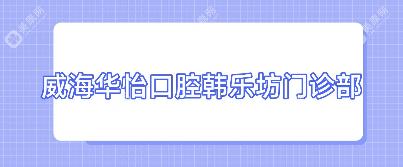威海华怡口腔韩乐坊门诊部
