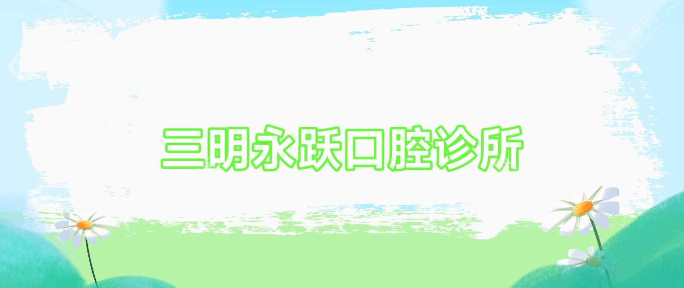 2025三明牙齿矫正与超声波洗牙优选：梅列瑞尔、皓臣瑞尔、三元谦亨口腔门诊部排名