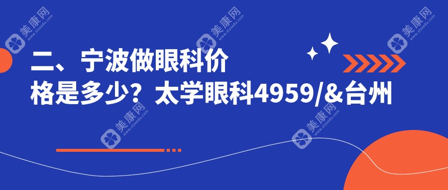 二、宁波做眼科价格是多少？太学眼科4959/&台州华厦眼科4889/悦亮5269