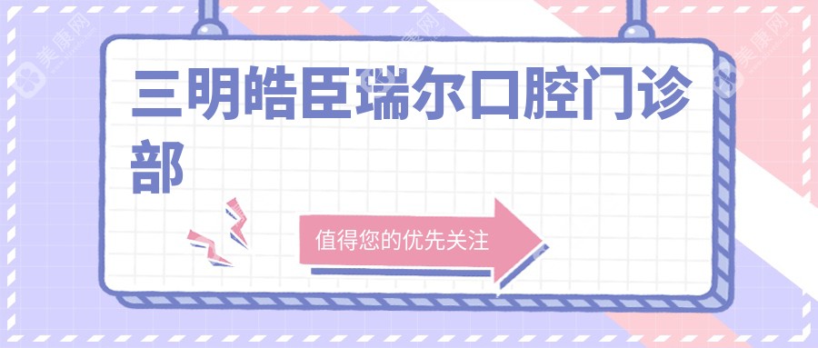 三明皓臣瑞尔口腔门诊部
