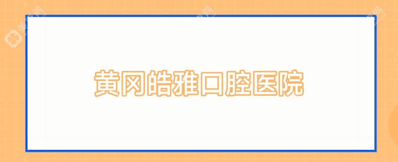 黄冈皓雅口腔医院