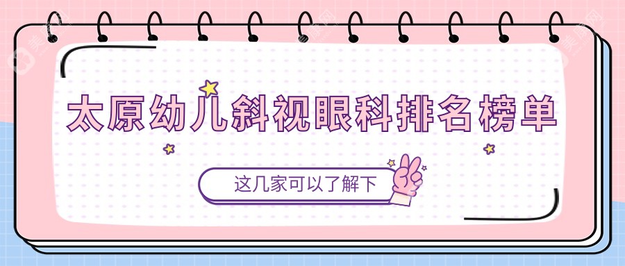 太原幼儿斜视治疗哪家强？眼科医院排名大揭秘，3000元起治斜视不再难