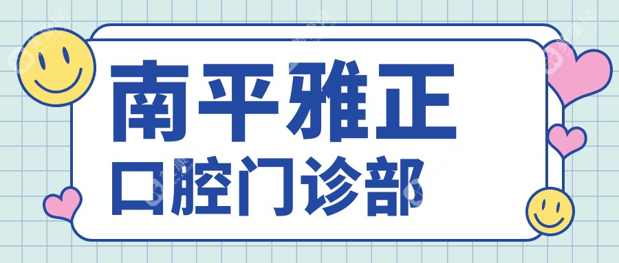 南平雅正口腔门诊部