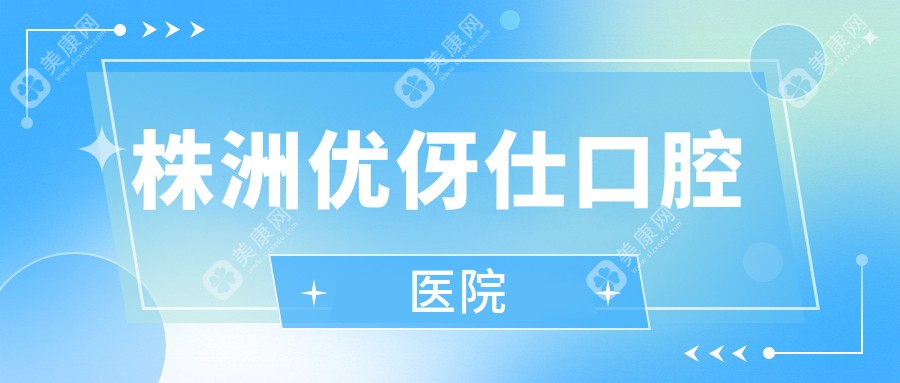株洲優(yōu)伢仕口腔醫(yī)院