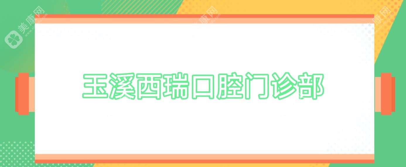 2025年玉溪儿童龋齿预防医院排名：西瑞&舒尔等门诊顶尖医生推荐，专注儿童护齿