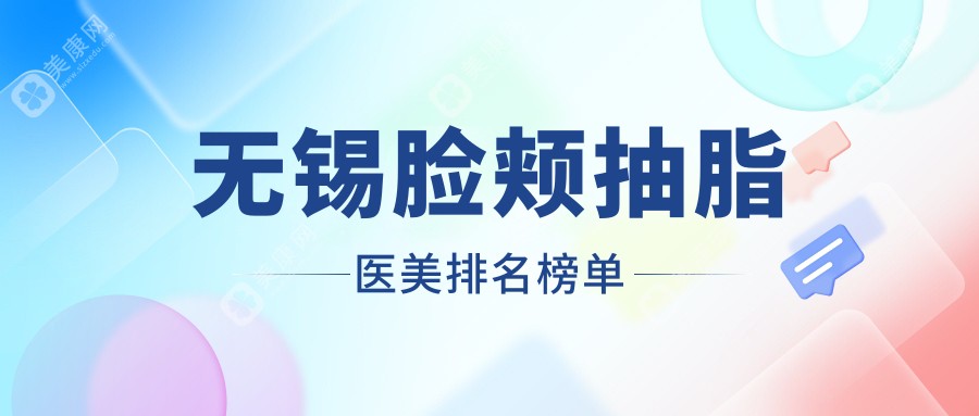 无锡脸颊抽脂哪家强？丽都整形 vs 同舟医疗，揭秘两大医院排名亮点与真实案例分析