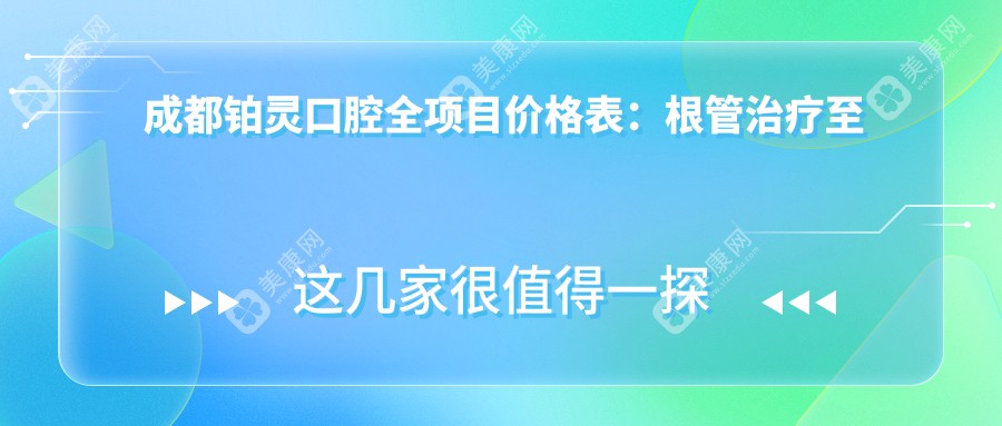 成都铂灵口腔全项目价格表：根管治疗至牙齿美白费用详列，种植矫正特惠