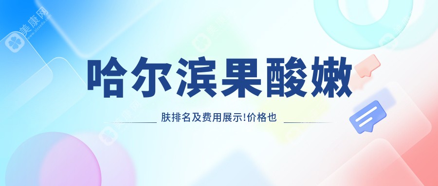 哈尔滨果酸嫩肤排名及费用展示!价格也不贵的医院是那家呢？