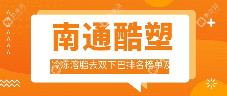 南通酷塑冷冻溶脂去双下巴排名榜单及费用展示!高性价比的医院是那家呢？