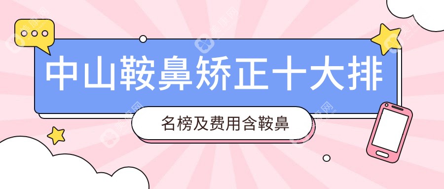 中山鞍鼻矫正十大排名榜及费用含鞍鼻矫正/鼻部修复/酒糟鼻收费重新整理