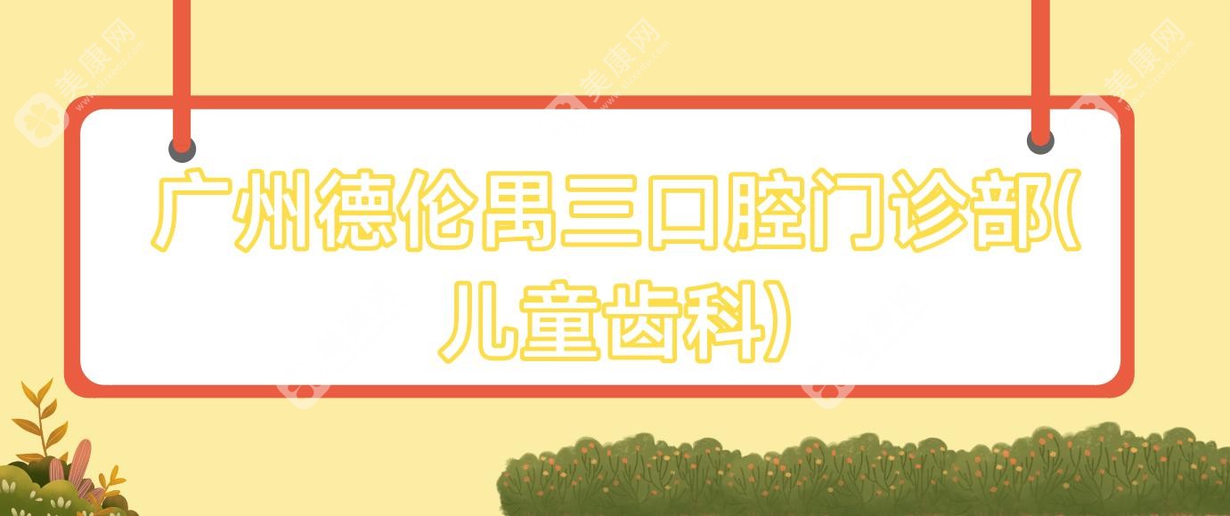 廣州德倫禺三口腔門(mén)診部(兒童齒科)