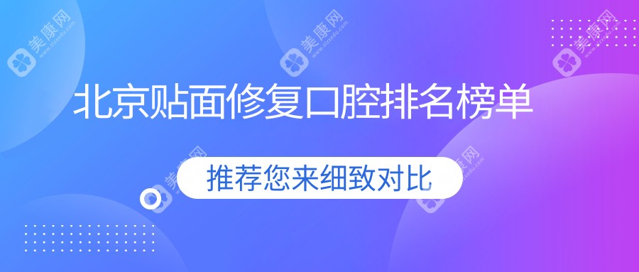 北京贴面修复口碑TOP医院推荐，1000元起重塑完美笑容秘诀在这里！