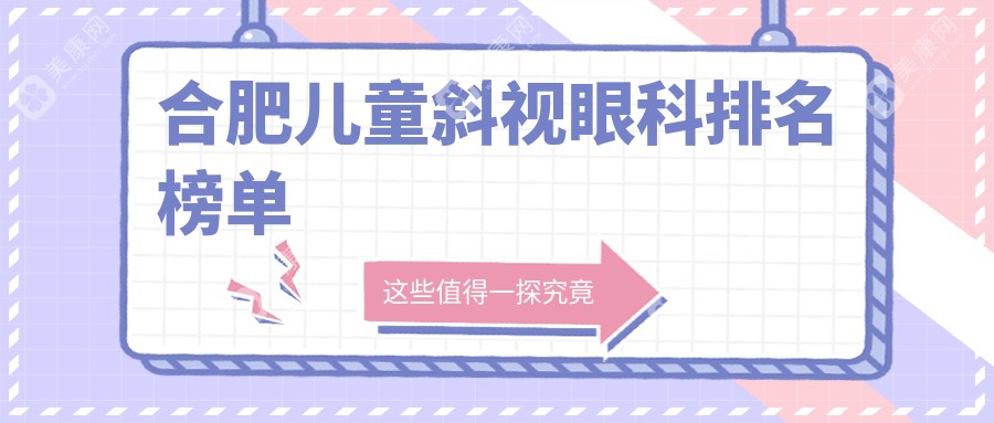 合肥儿童斜视治疗哪家强？专业眼科医院推荐，儿童斜视手术仅需3000元起