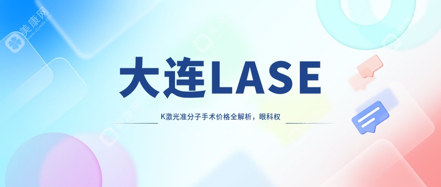大连LASEK激光准分子手术价格全解析，眼科权威推荐不容错过！