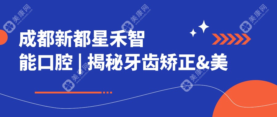 成都新都星禾智能口腔 | 揭秘牙齿矫正&美白&种植全项目价格清单