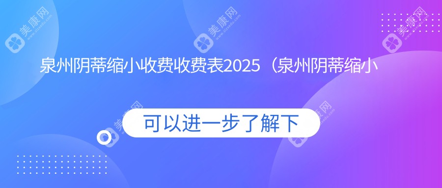 泉州阴蒂缩小收费收费表2025（泉州阴蒂缩小价格总览表）
