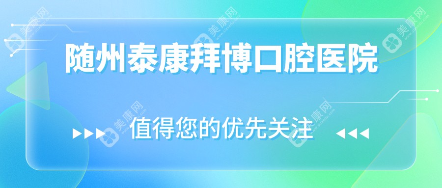 2025随州牙齿美容安全医院排行：泰康拜博&牙博仕口腔，效果与价格详解