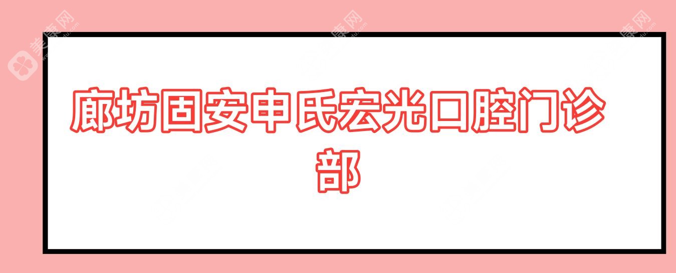 廊坊固安申氏宏光口腔门诊部