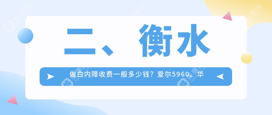 二、衡水做白内障收费一般多少钱？爱尔5960、华厦眼科5268、4980