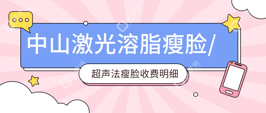 中山激光溶脂瘦脸/超声法瘦脸收费明细总览表(2025中山激光溶脂瘦脸激光溶脂瘦脸均价为：4689元)