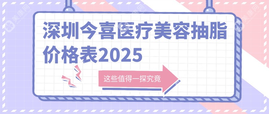 深圳今喜医疗美容吸脂价格表查询：富贵包/大腿/腰腹抽脂均价8900元起，技术稳定无套路