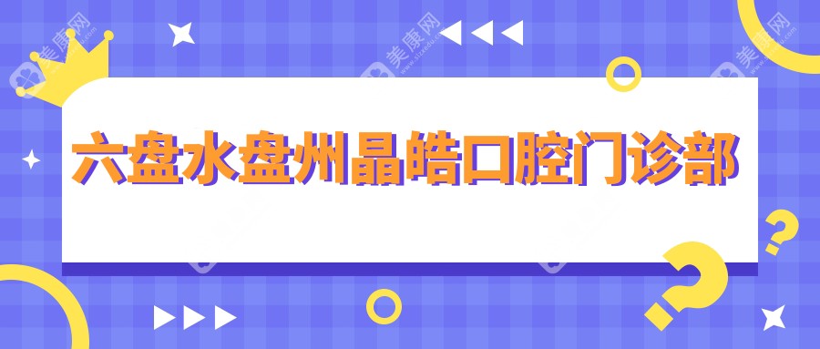 六盘水盘州晶皓口腔门诊部