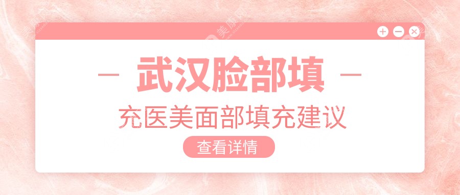 武漢臉部填充醫(yī)美面部填充建議