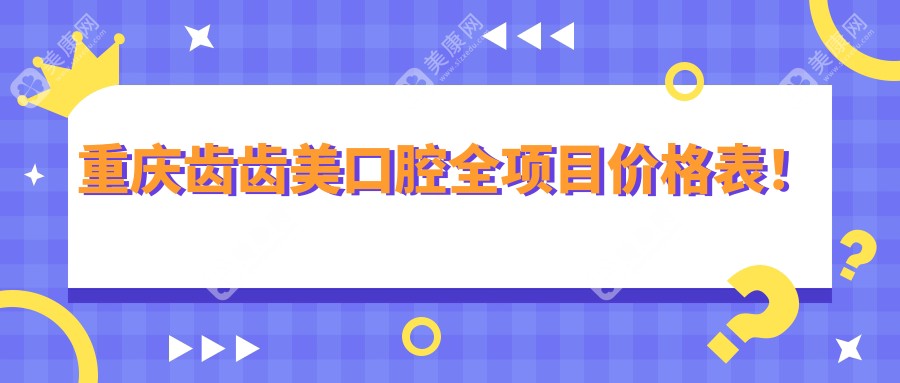 重庆齿齿美口腔全项目价格表！