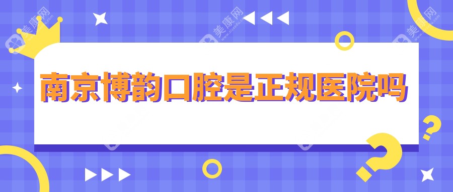 南京博韵口腔是正规医院吗？私立二级连锁2家分院！种植牙不坑人真靠谱