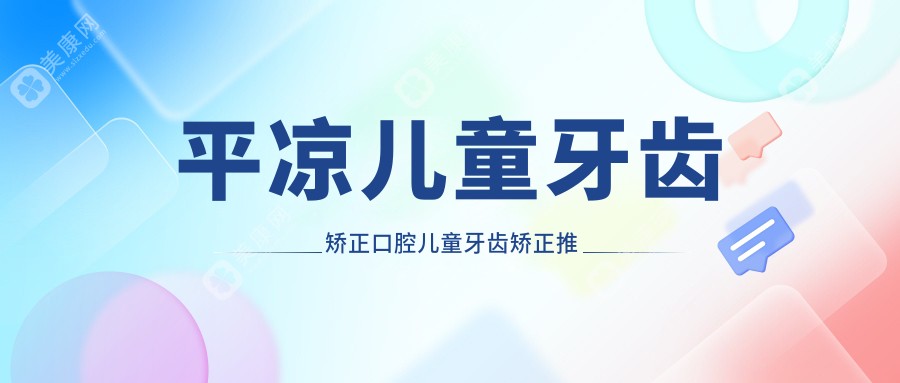 平?jīng)鰞和例X矯正口腔兒童牙齒矯正推薦