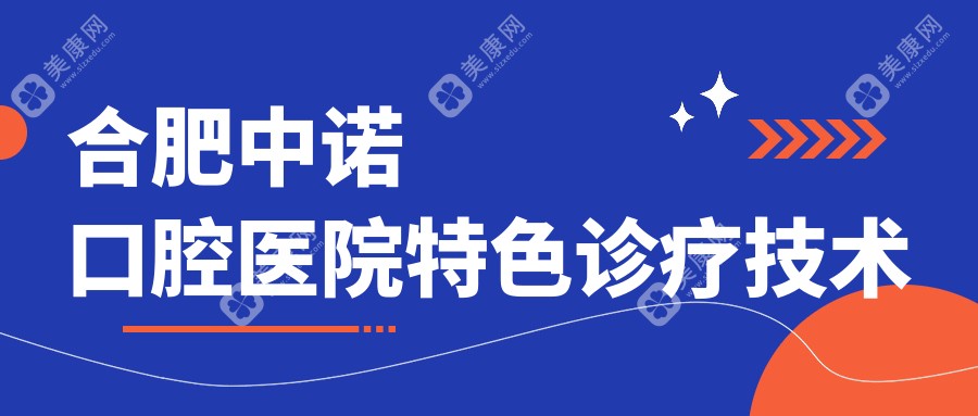 合肥中诺口腔医院特色诊疗技术