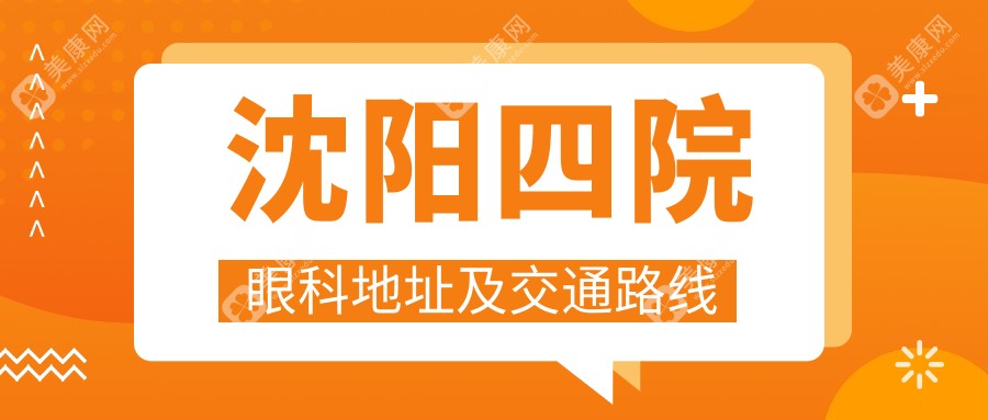 沈阳四院眼科地址在哪里?2025院区地址+地铁2号线/4号线直达攻略