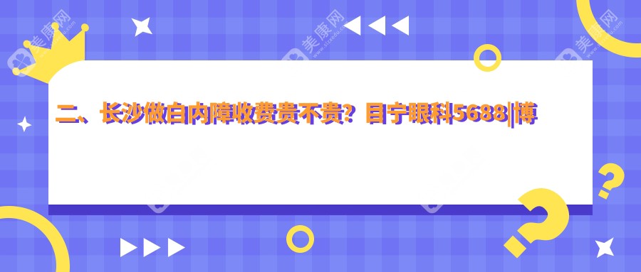 二、长沙做白内障收费贵不贵?目宁眼科5688