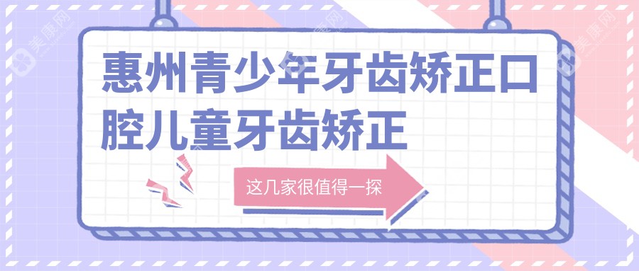 惠州青少年牙齿矫正口腔儿童牙齿矫正建议