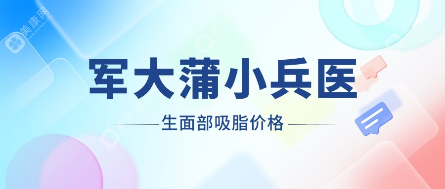军大蒲小兵医生面部吸脂价格