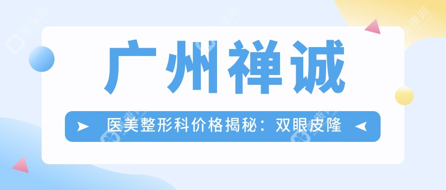 廣州禪誠(chéng)醫(yī)美整形科價(jià)格揭秘:雙眼皮隆鼻全攻略