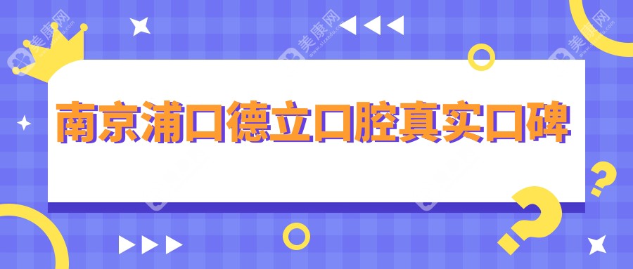 南京浦口德立口腔真实口碑