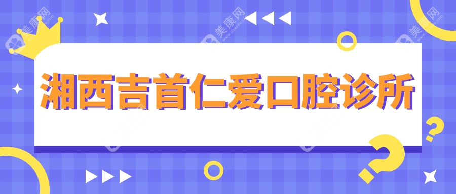湘西吉首仁爱口腔诊所