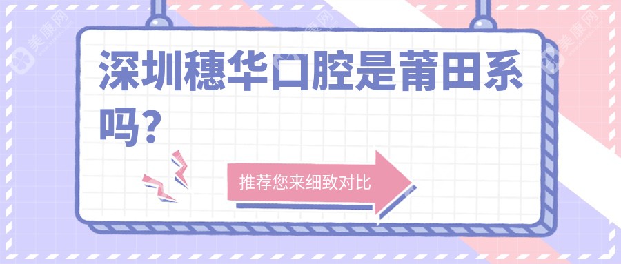 深圳穗华口腔是莆田系真相揭秘：医院正规资质公开|卫健委官网可查|98%口碑好评吊打同行