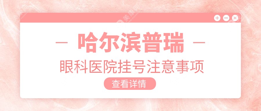 哈爾濱普瑞眼科醫(yī)院掛號(hào)注意事項(xiàng)