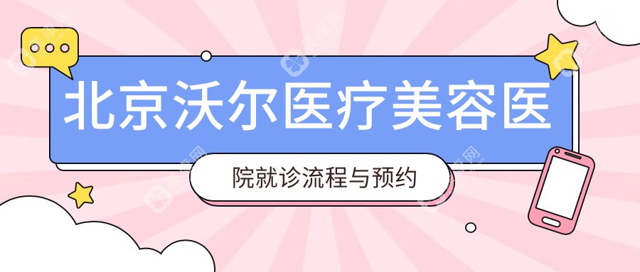北京沃爾醫(yī)療美容醫(yī)院就診流程與預(yù)約方式
