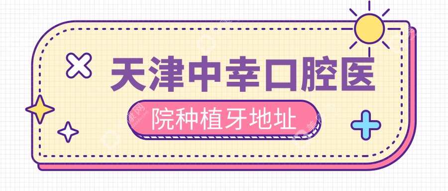 天津中幸口腔醫(yī)院種植牙地址