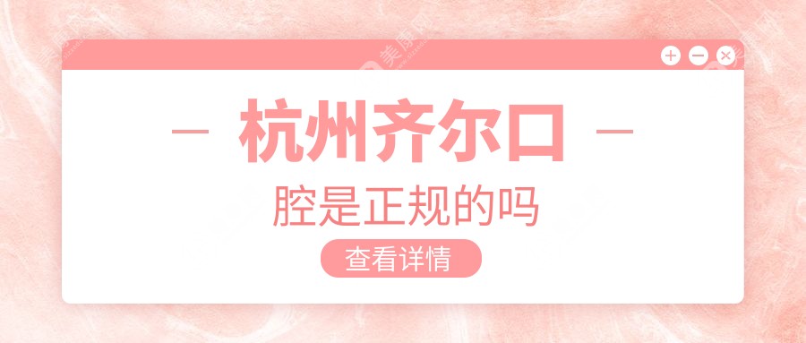 杭州齐尔口腔是正规的吗?做正畸/种植有名&线上预约方便/市民口碑4.8分