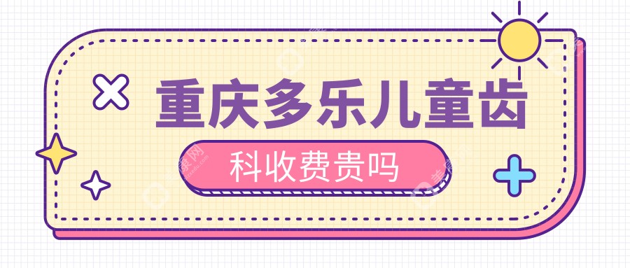 重慶多樂兒童齒科收費貴嗎