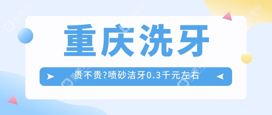 重庆洗牙贵不贵?喷砂洁牙0.3千元左右