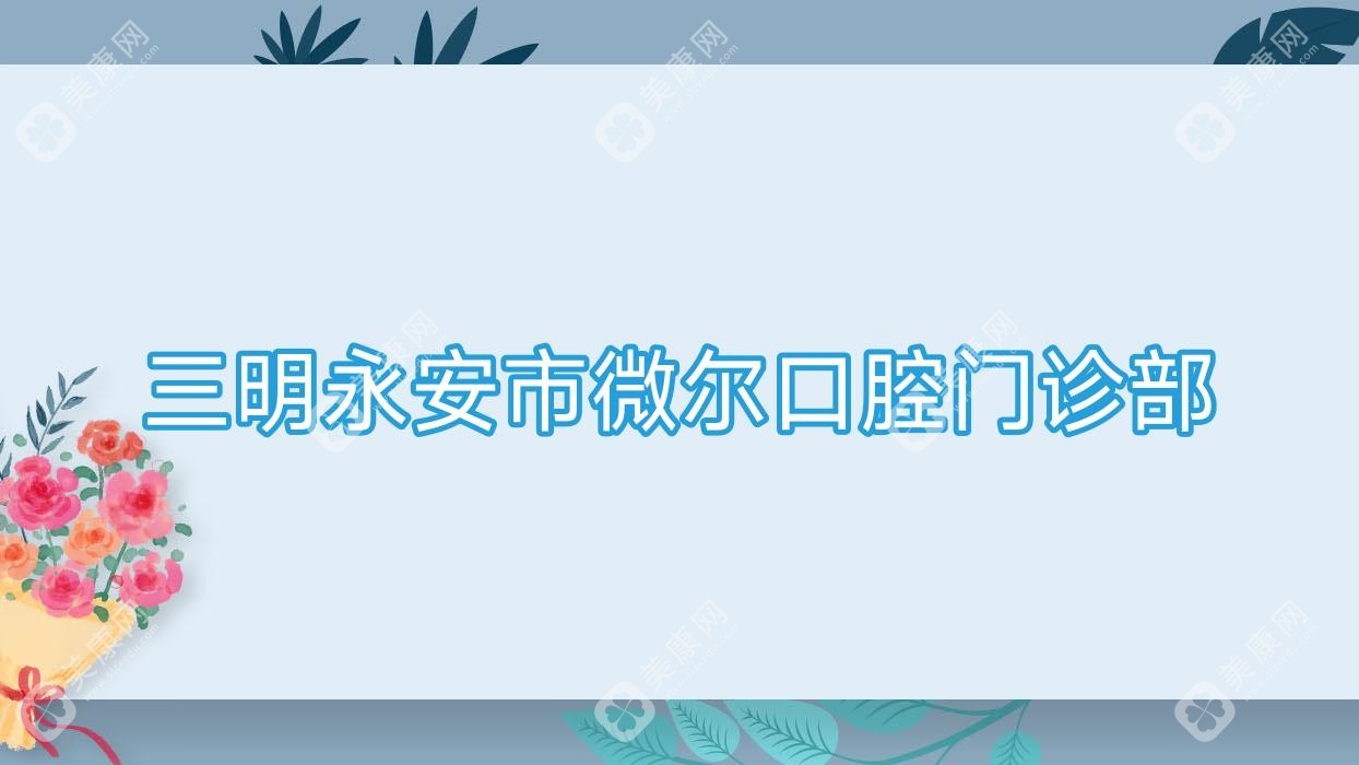 2025三明口腔醫(yī)院種植牙齒排行：梅列瑞爾、三元謙亨等熱門選擇，專業(yè)靠譜