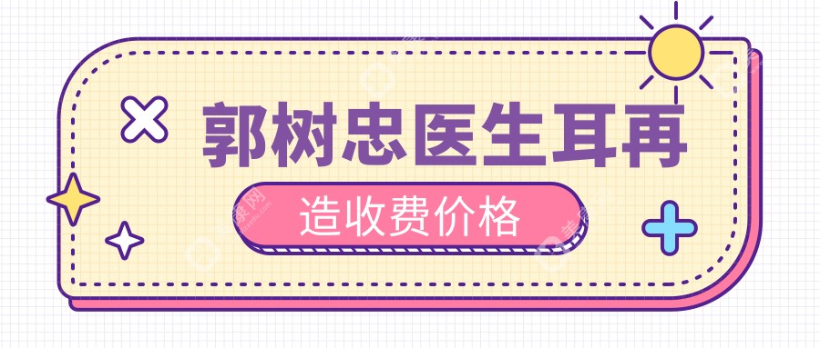 郭樹(shù)忠醫(yī)生耳再造收費(fèi)價(jià)格